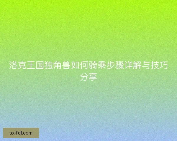 洛克王国独角兽如何骑乘步骤详解与技巧分享